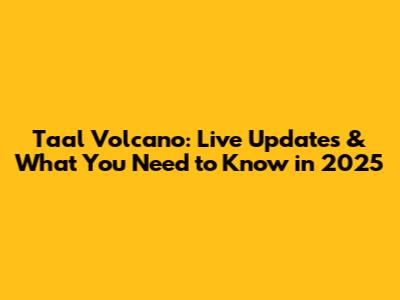 Taal Volcano: Live Updates & What You Need to Know in 2025