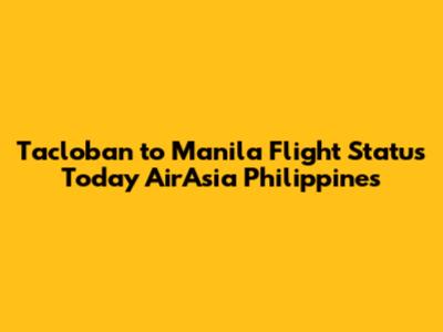 Tacloban to Manila Flight Status Today AirAsia Philippines