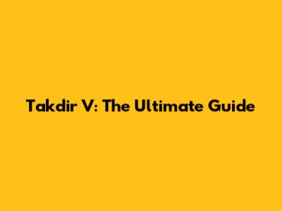 Takdir V: The Ultimate Guide