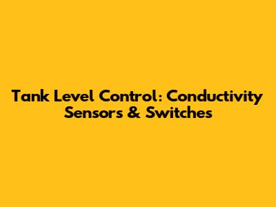 Tank Level Control: Conductivity Sensors & Switches