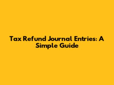 Tax Refund Journal Entries: A Simple Guide