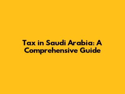Tax in Saudi Arabia: A Comprehensive Guide