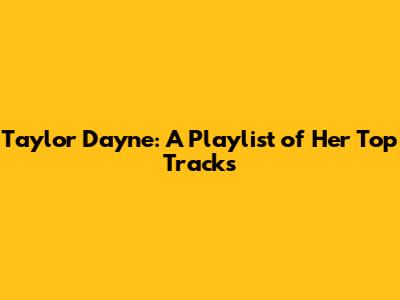 Taylor Dayne: A Playlist of Her Top Tracks