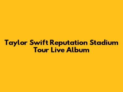 Taylor Swift Reputation Stadium Tour Live Album