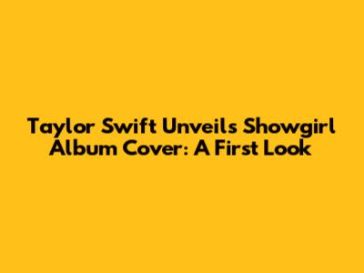 Taylor Swift Unveils 'Showgirl' Album Cover: A First Look