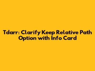 Tdarr: Clarify 'Keep Relative Path' Option with Info Card