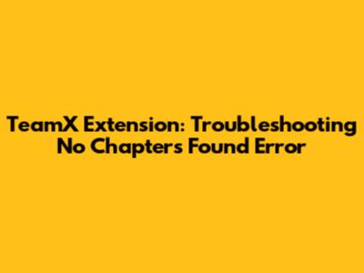 TeamX Extension: Troubleshooting 'No Chapters Found' Error