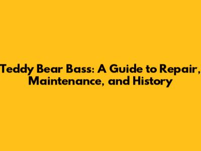 Teddy Bear Bass: A Guide to Repair, Maintenance, and History