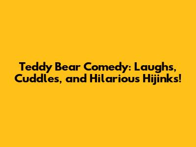 Teddy Bear Comedy: Laughs, Cuddles, and Hilarious Hijinks!