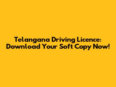 Telangana Driving Licence: Download Your Soft Copy Now!