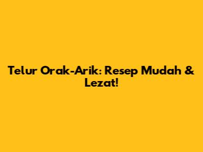 Telur Orak-Arik: Resep Mudah & Lezat!