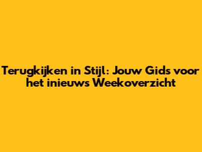 Terugkijken in Stijl: Jouw Gids voor het inieuws Weekoverzicht