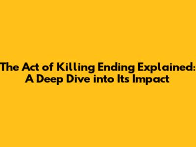 The Act of Killing Ending Explained: A Deep Dive into Its Impact