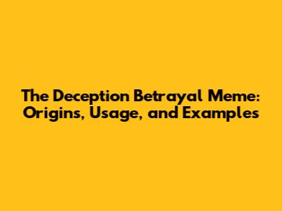 The Deception Betrayal Meme: Origins, Usage, and Examples