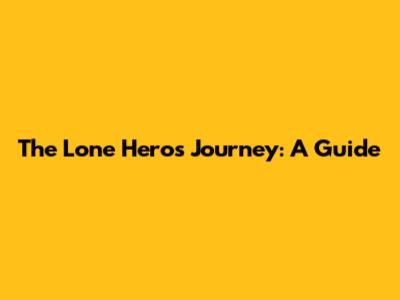 The Lone Hero's Journey: A Guide
