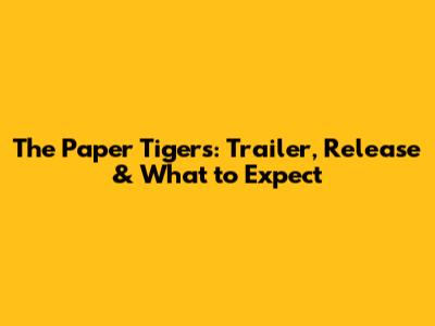 The Paper Tigers: Trailer, Release & What to Expect