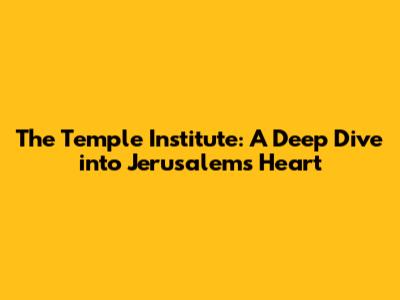 The Temple Institute: A Deep Dive into Jerusalem's Heart