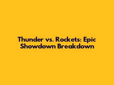 Thunder vs. Rockets: Epic Showdown Breakdown