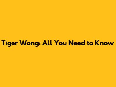 Tiger Wong: All You Need to Know
