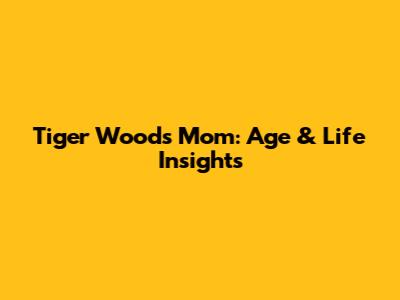 Tiger Woods' Mom: Age & Life Insights