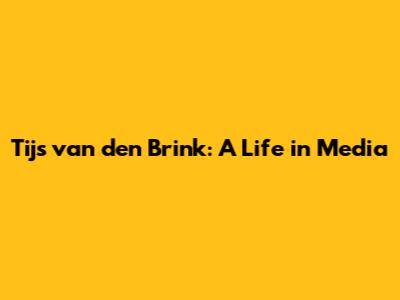 Tijs van den Brink: A Life in Media