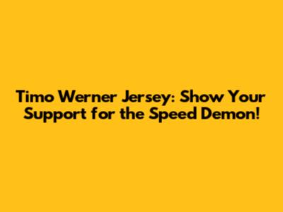 Timo Werner Jersey: Show Your Support for the Speed Demon!