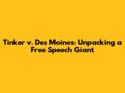 Tinker v. Des Moines: Unpacking a Free Speech Giant