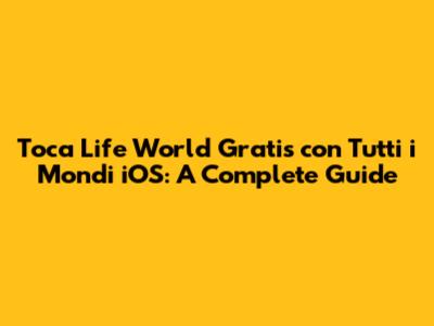 Toca Life World Gratis con Tutti i Mondi iOS: A Complete Guide