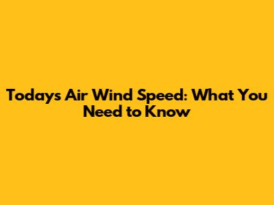 Today's Air Wind Speed: What You Need to Know