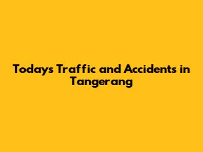 Today's Traffic and Accidents in Tangerang