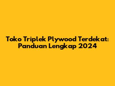 Toko Triplek Plywood Terdekat: Panduan Lengkap 2024