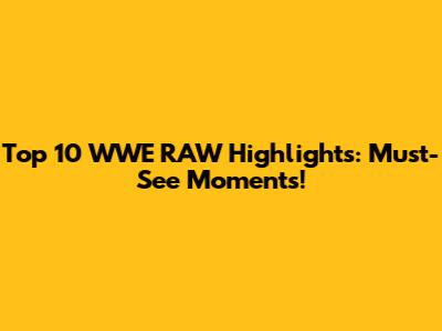 Top 10 WWE RAW Highlights: Must-See Moments!