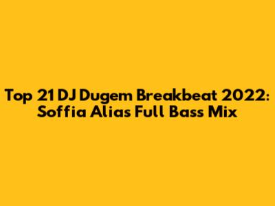 Top 21 DJ Dugem Breakbeat 2022: Soffia Alia's Full Bass Mix