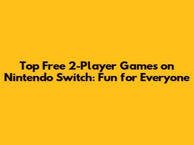 Top Free 2-Player Games on Nintendo Switch: Fun for Everyone
