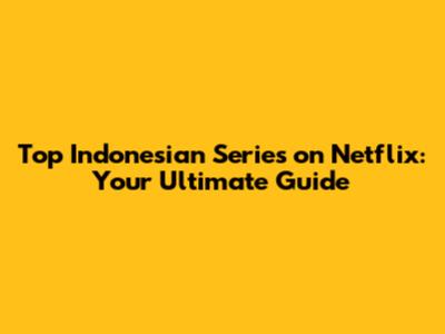 Top Indonesian Series on Netflix: Your Ultimate Guide