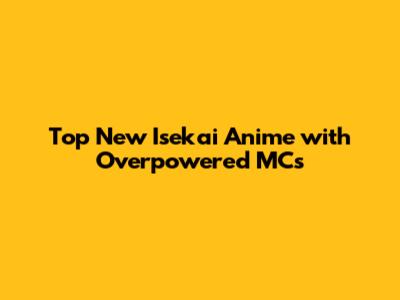 Top New Isekai Anime with Overpowered MCs