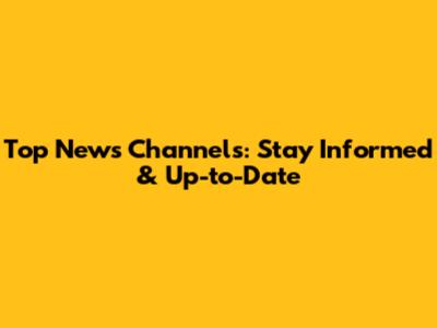 Top News Channels: Stay Informed & Up-to-Date