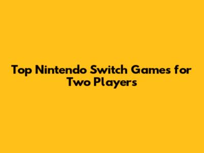 Top Nintendo Switch Games for Two Players