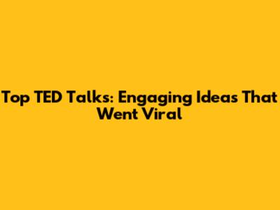 Top TED Talks: Engaging Ideas That Went Viral