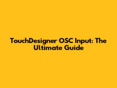 TouchDesigner OSC Input: The Ultimate Guide