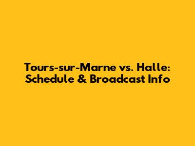 Tours-sur-Marne vs. Halle: Schedule & Broadcast Info
