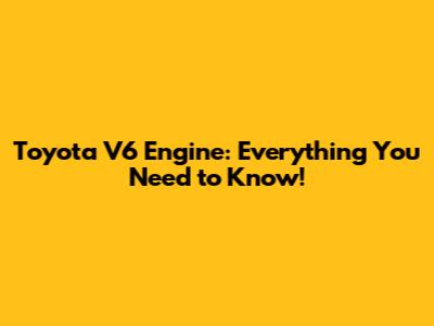 Toyota V6 Engine: Everything You Need to Know!