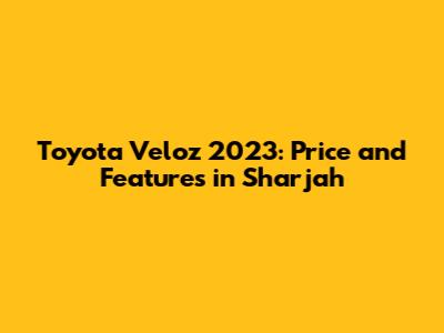 Toyota Veloz 2023: Price and Features in Sharjah