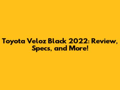 Toyota Veloz Black 2022: Review, Specs, and More!