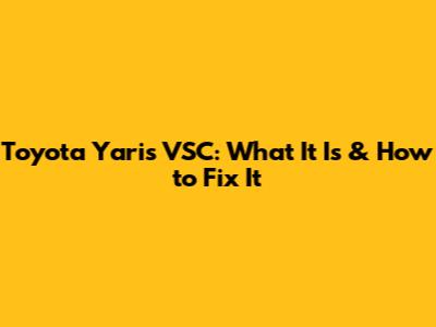 Toyota Yaris VSC: What It Is & How to Fix It