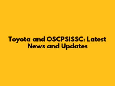 Toyota and OSCPSISSC: Latest News and Updates