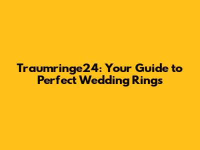 Traumringe24: Your Guide to Perfect Wedding Rings