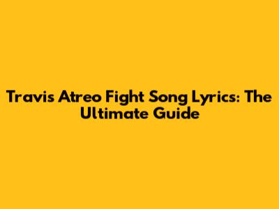 Travis Atreo Fight Song Lyrics: The Ultimate Guide