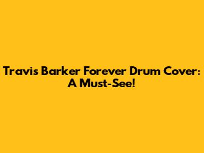 Travis Barker Forever Drum Cover: A Must-See!