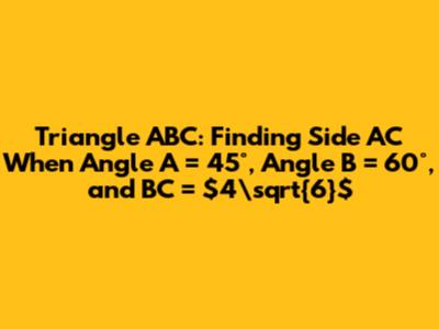 Triangle ABC: Finding Side AC When Angle A = 45°, Angle B = 60°, and BC = $4\sqrt{6}$